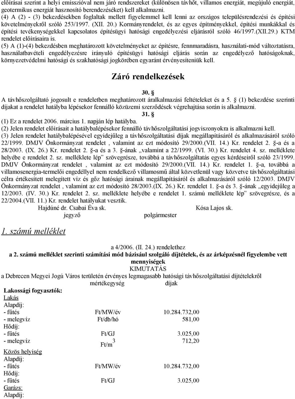 ) Kormányrendelet, és az egyes építményekkel, építési munkákkal és építési tevékenységekkel kapcsolatos építésügyi hatósági engedélyezési eljárásról szóló 46/1997.(XII.29.