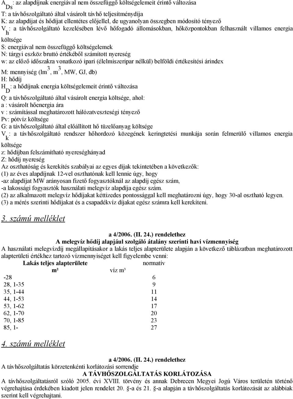 N: tárgyi eszköz bruttó értékéből számított nyereség w: az előző időszakra vonatkozó ipari (élelmiszeripar nélkül) belföldi értékesítési árindex M: mennyiség (lm 3, m 3, MW, GJ, db) H: hődíj H D : a