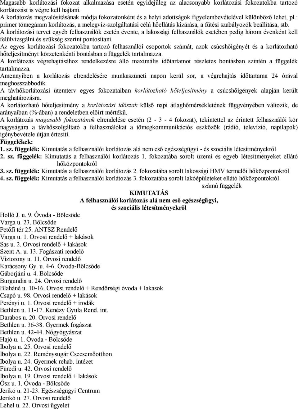 : primer tömegáram korlátozás, a melegvíz-szolgáltatási célú hőellátás kizárása, a fűtési szabályozók beállítása, stb.