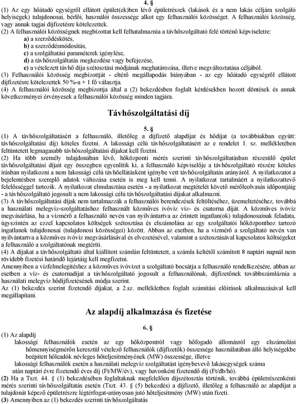 (2) A felhasználói közösségnek megbízottat kell felhatalmaznia a távhőszolgáltató felé történő képviseletre: a) a szerződéskötés, b) a szerződésmódosítás, c) a szolgáltatási paraméterek igénylése, d)