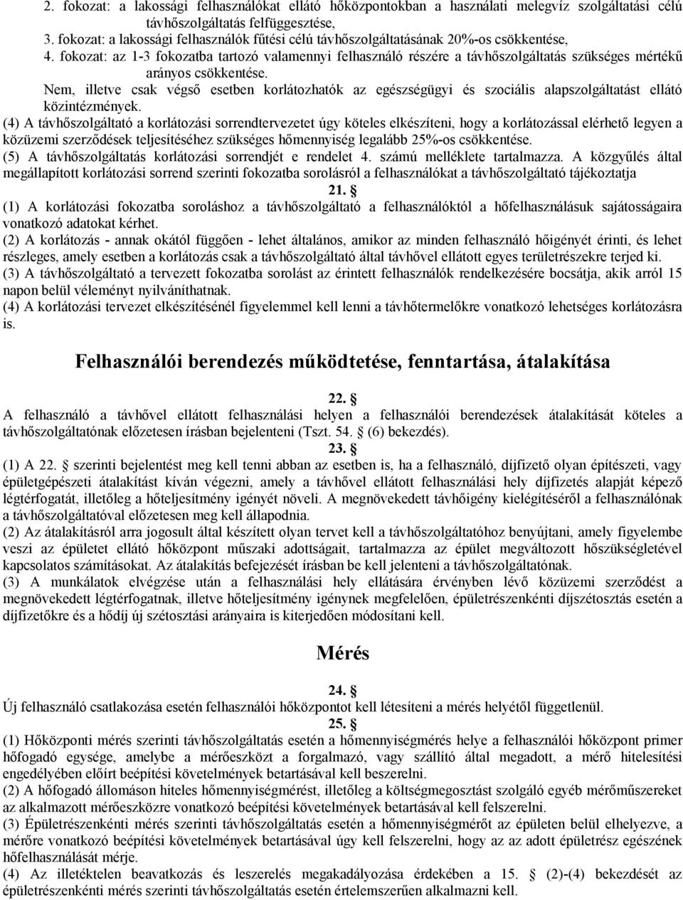 fokozat: az 1-3 fokozatba tartozó valamennyi felhasználó részére a távhőszolgáltatás szükséges mértékű arányos csökkentése.