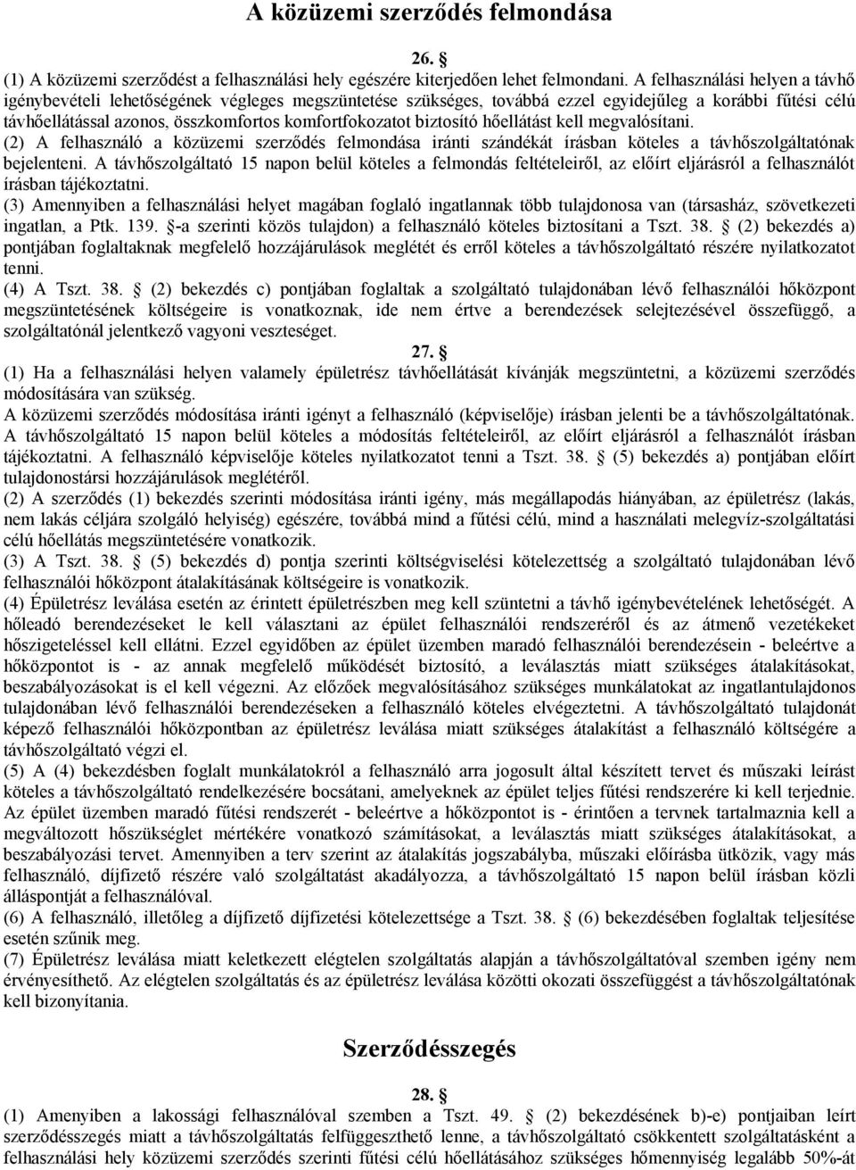 biztosító hőellátást kell megvalósítani. (2) A felhasználó a közüzemi szerződés felmondása iránti szándékát írásban köteles a távhőszolgáltatónak bejelenteni.