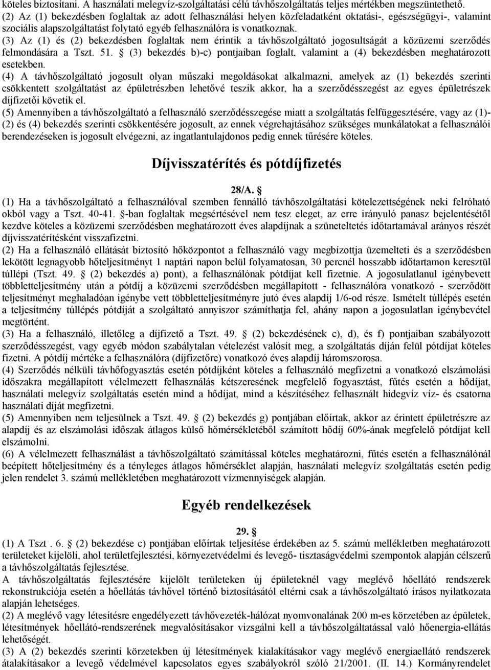 (3) Az (1) és (2) bekezdésben foglaltak nem érintik a távhőszolgáltató jogosultságát a közüzemi szerződés felmondására a Tszt. 51.