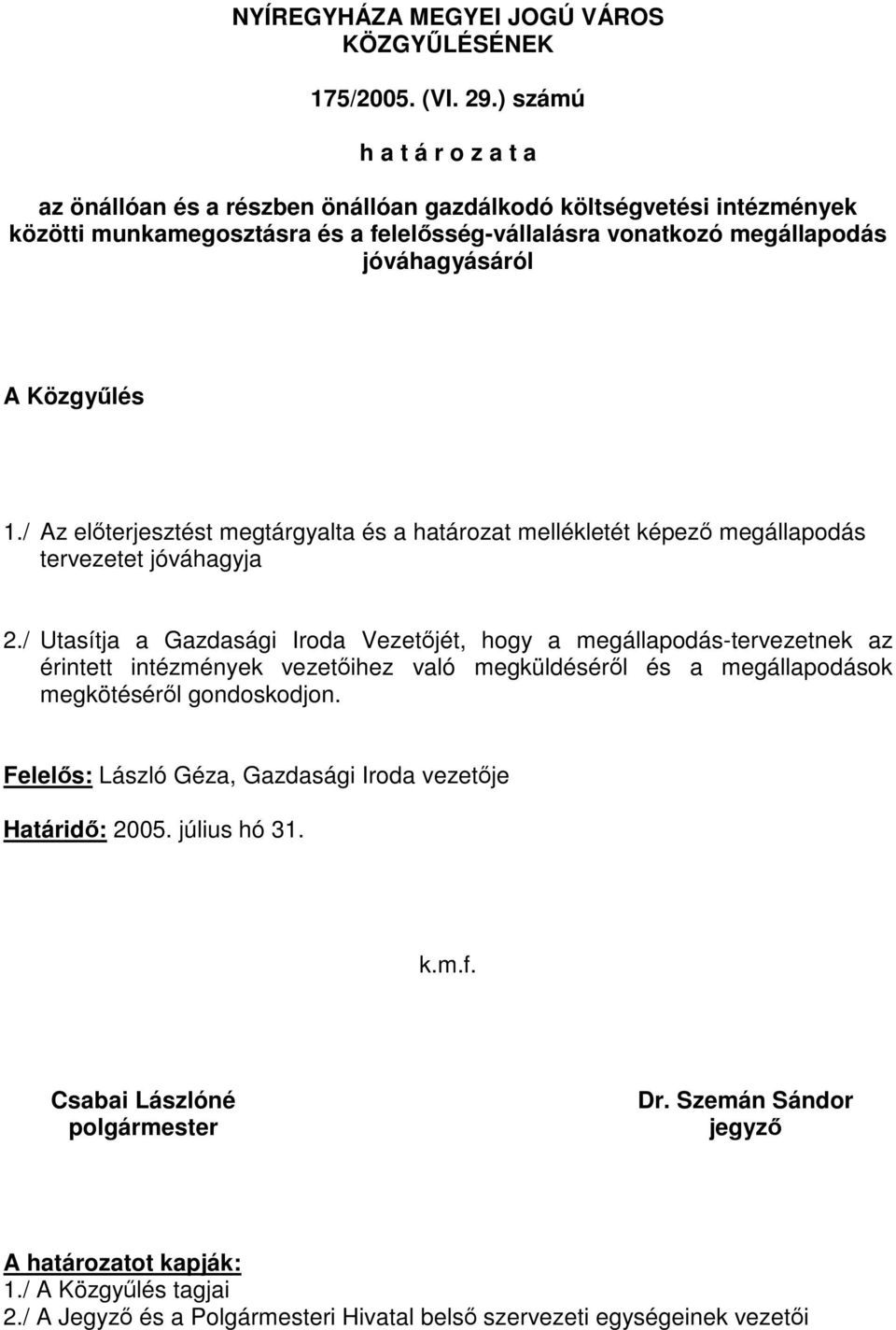 Közgyűlés 1./ Az előterjesztést megtárgyalta és a határozat mellékletét képező megállapodás tervezetet jóváhagyja 2.