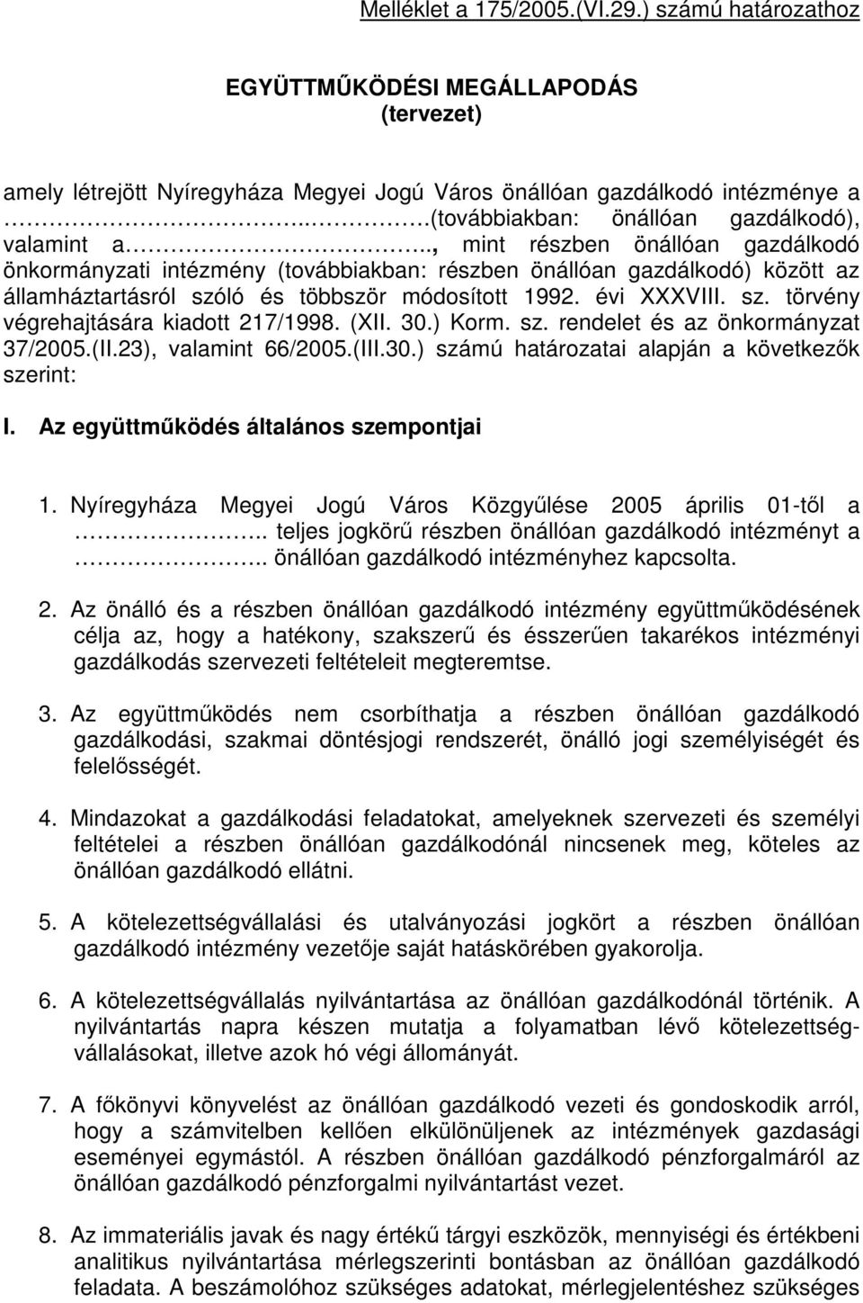 ., mint részben önállóan gazdálkodó önkormányzati intézmény (továbbiakban: részben önállóan gazdálkodó) között az államháztartásról szóló és többször módosított 1992. évi XXXVIII. sz. törvény végrehajtására kiadott 217/1998.