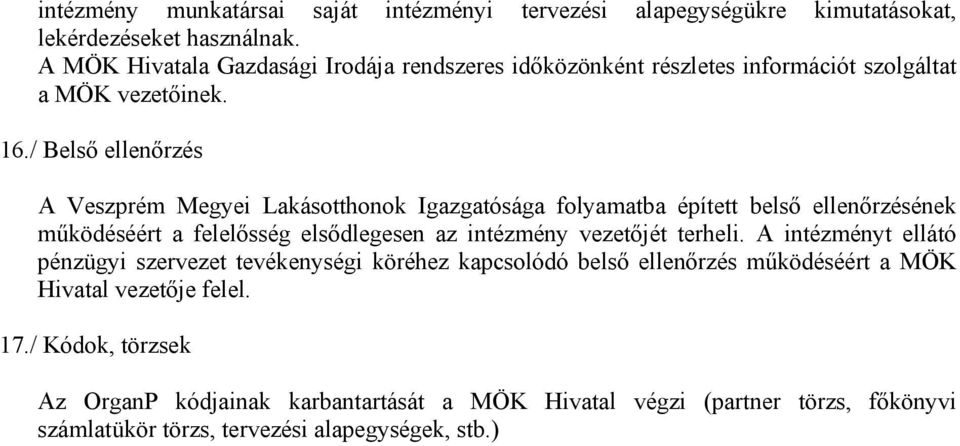 / Belső ellenőrzés A Veszprém Megyei Lakásotthonok Igazgatósága folyamatba épített belső ellenőrzésének működéséért a felelősség elsődlegesen az intézmény vezetőjét