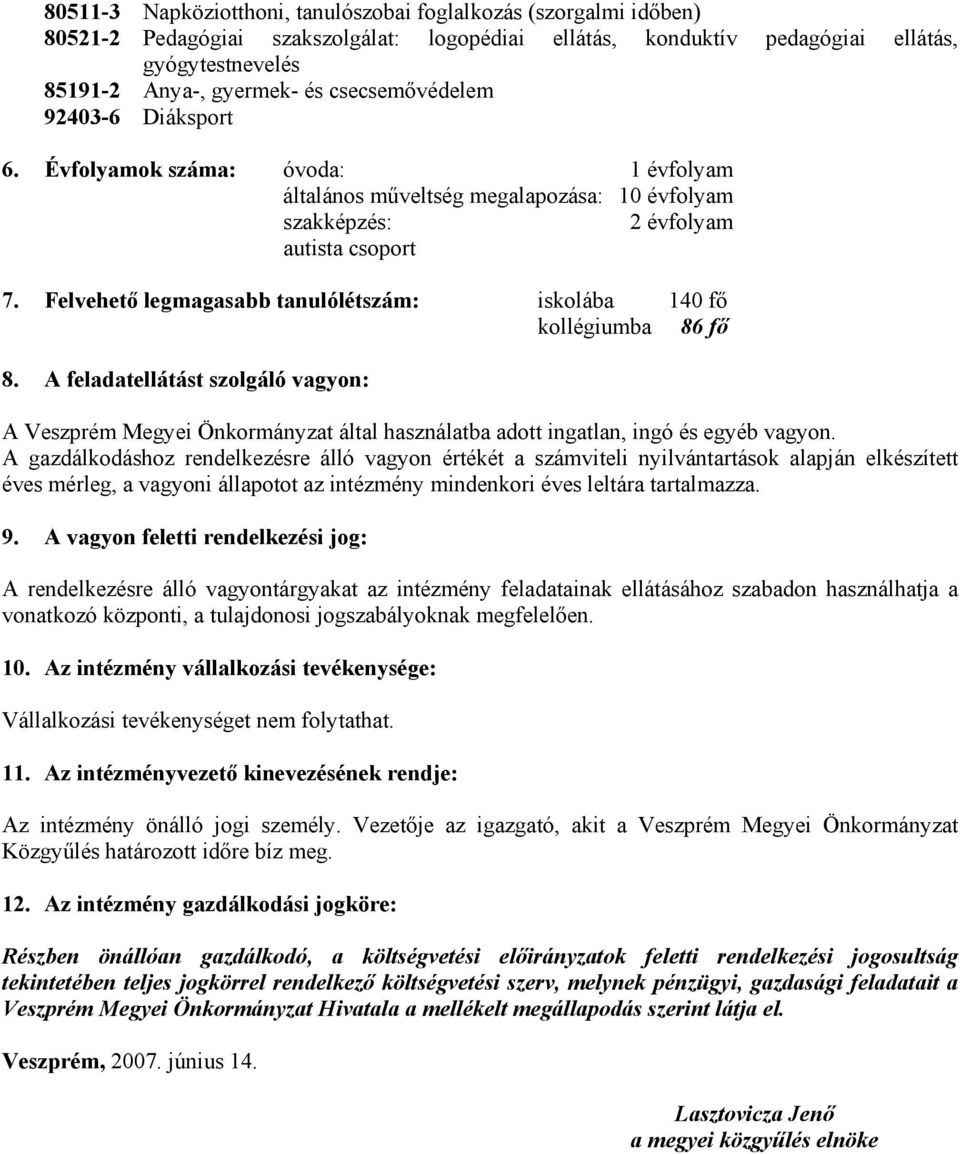 Felvehető legmagasabb tanulólétszám: iskolába 140 fő kollégiumba 86 fő 8. A feladatellátást szolgáló vagyon: A Veszprém Megyei Önkormányzat által használatba adott ingatlan, ingó és egyéb vagyon.