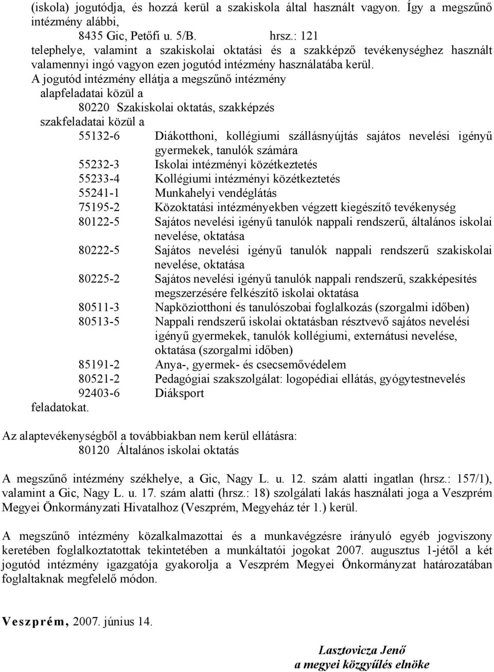 A jogutód intézmény ellátja a megszűnő intézmény alapfeladatai közül a 80220 Szakiskolai oktatás, szakképzés szakfeladatai közül a 55132-6 Diákotthoni, kollégiumi szállásnyújtás sajátos nevelési