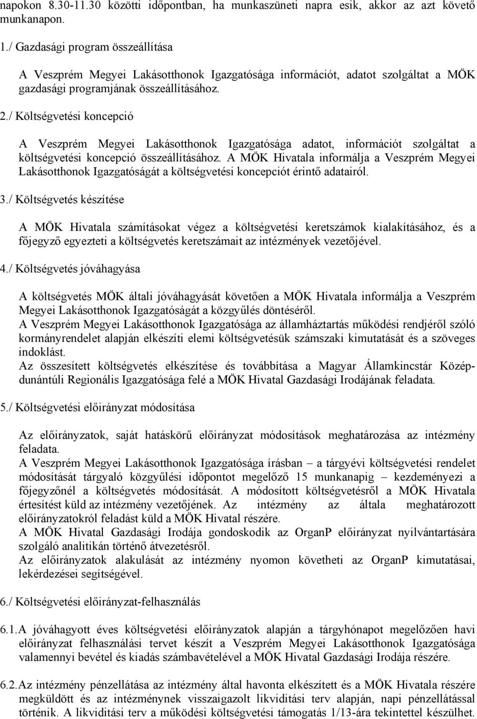 / Költségvetési koncepció A Veszprém Megyei Lakásotthonok Igazgatósága adatot, információt szolgáltat a költségvetési koncepció összeállításához.