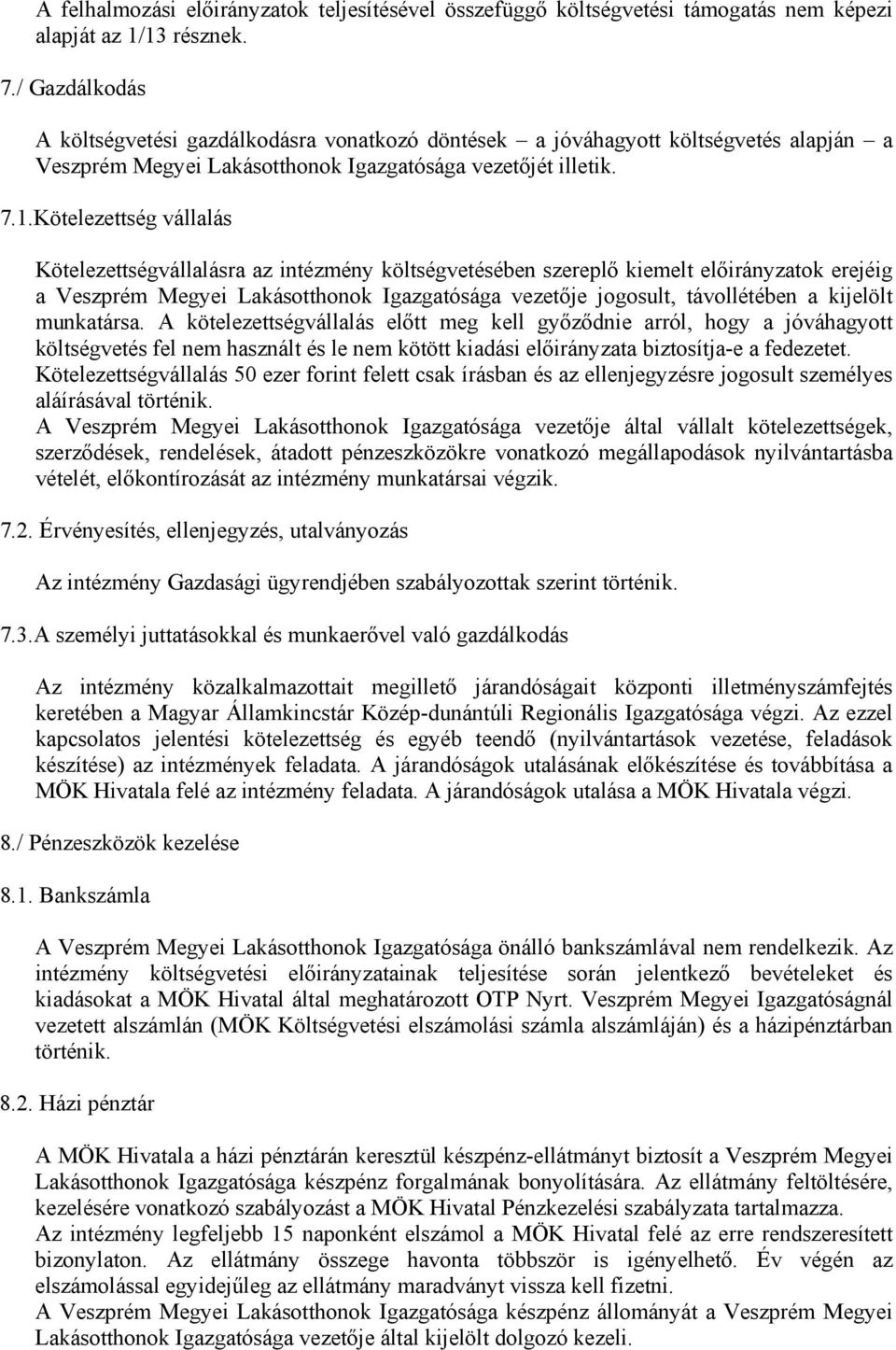 Kötelezettség vállalás Kötelezettségvállalásra az intézmény költségvetésében szereplő kiemelt előirányzatok erejéig a Veszprém Megyei Lakásotthonok Igazgatósága vezetője jogosult, távollétében a