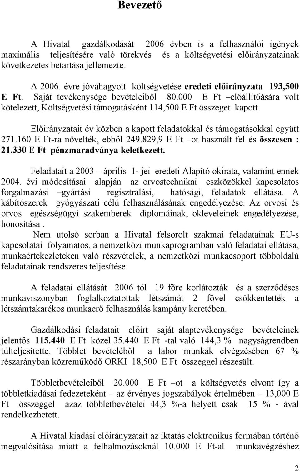 Előirányzatait év közben a kapott feladatokkal és támogatásokkal együtt 271.160 E Ft-ra növelték, ebből 249.829,9 E Ft ot használt fel és összesen : 21.330 E Ft pénzmaradványa keletkezett.