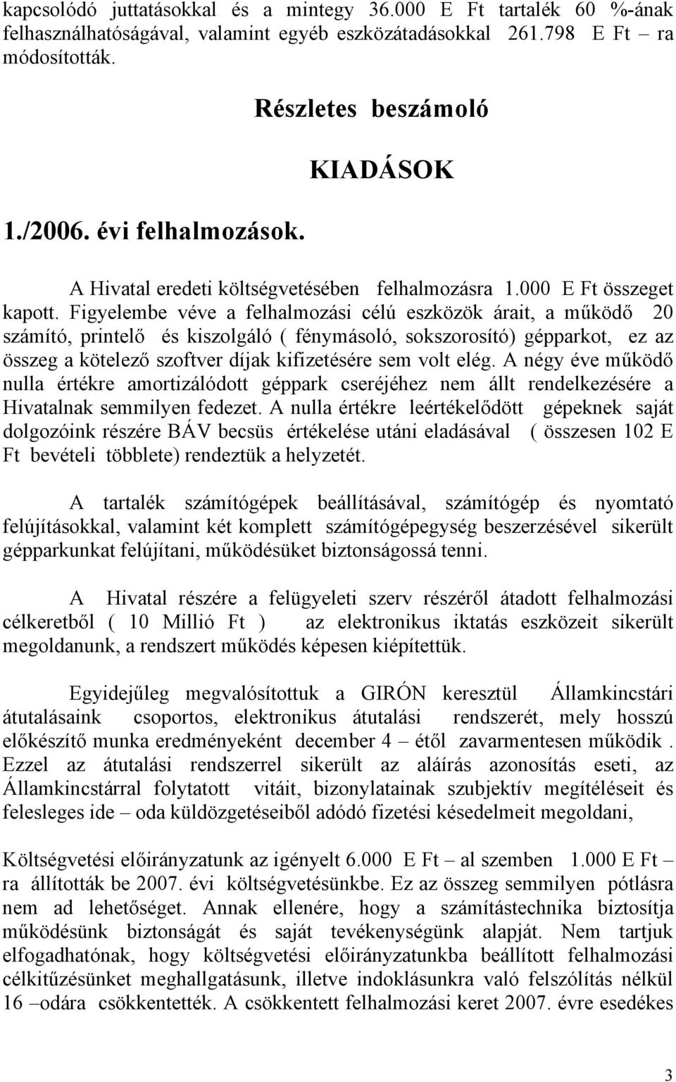 Figyelembe véve a felhalmozási célú eszközök árait, a működő 20 számító, printelő és kiszolgáló ( fénymásoló, sokszorosító) gépparkot, ez az összeg a kötelező szoftver díjak kifizetésére sem volt