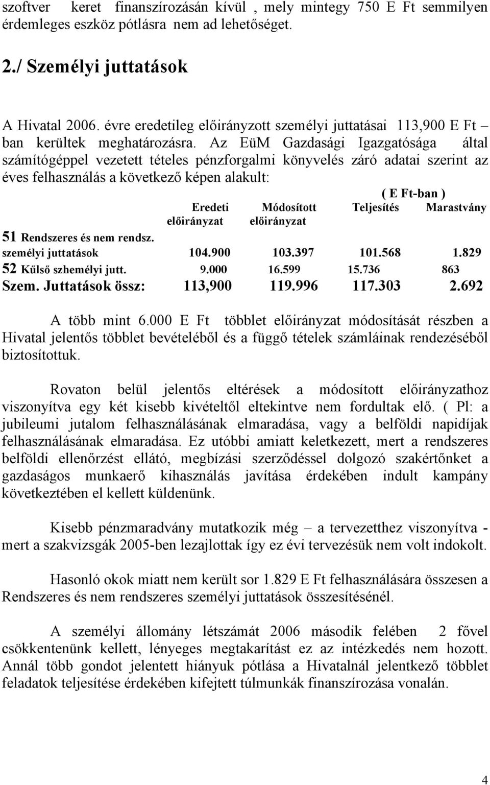 Az EüM Gazdasági Igazgatósága által számítógéppel vezetett tételes pénzforgalmi könyvelés záró adatai szerint az éves felhasználás a következő képen alakult: ( E Ft-ban ) Eredeti Módosított