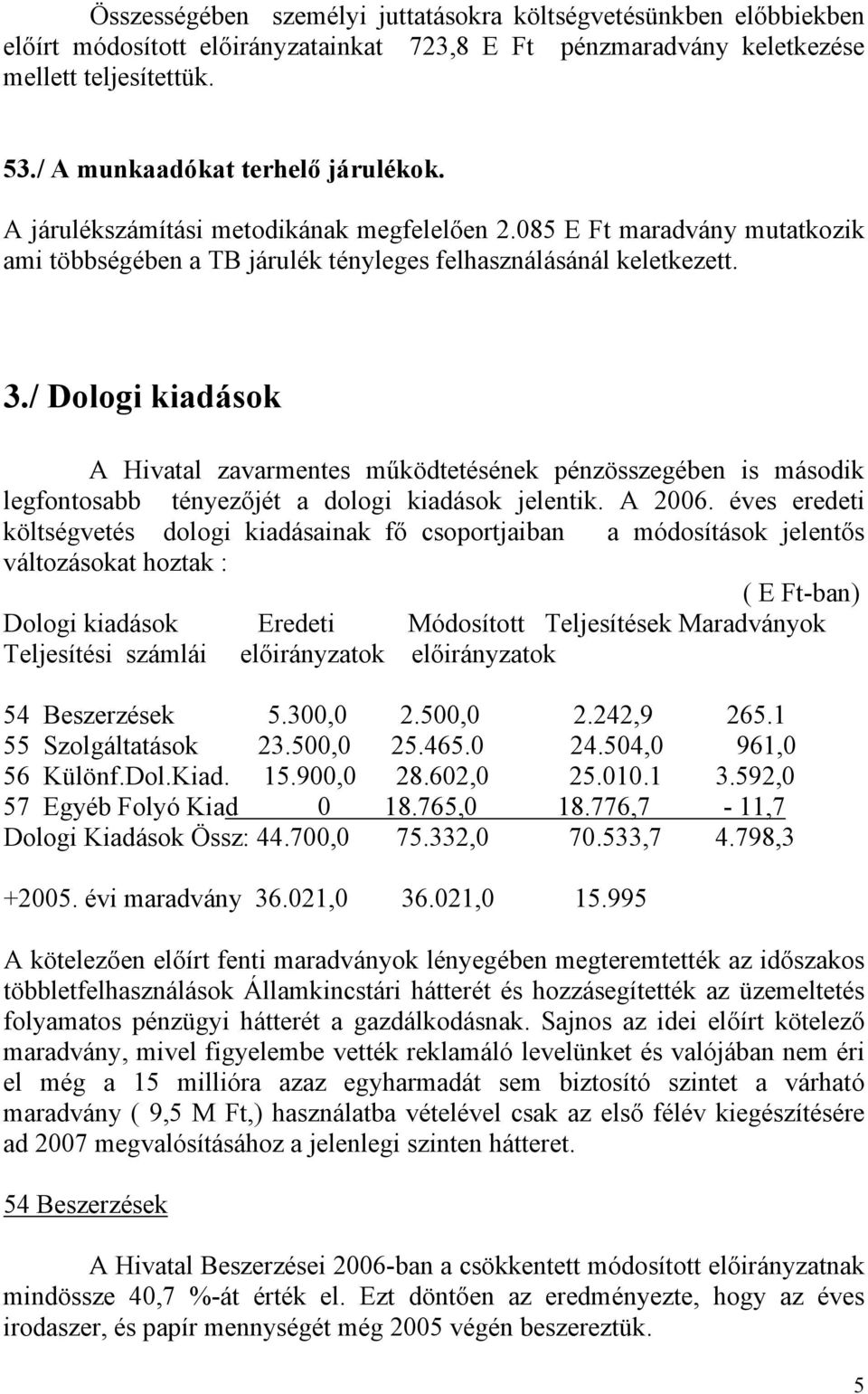 / Dologi kiadások A Hivatal zavarmentes működtetésének pénzösszegében is második legfontosabb tényezőjét a dologi kiadások jelentik. A 2006.