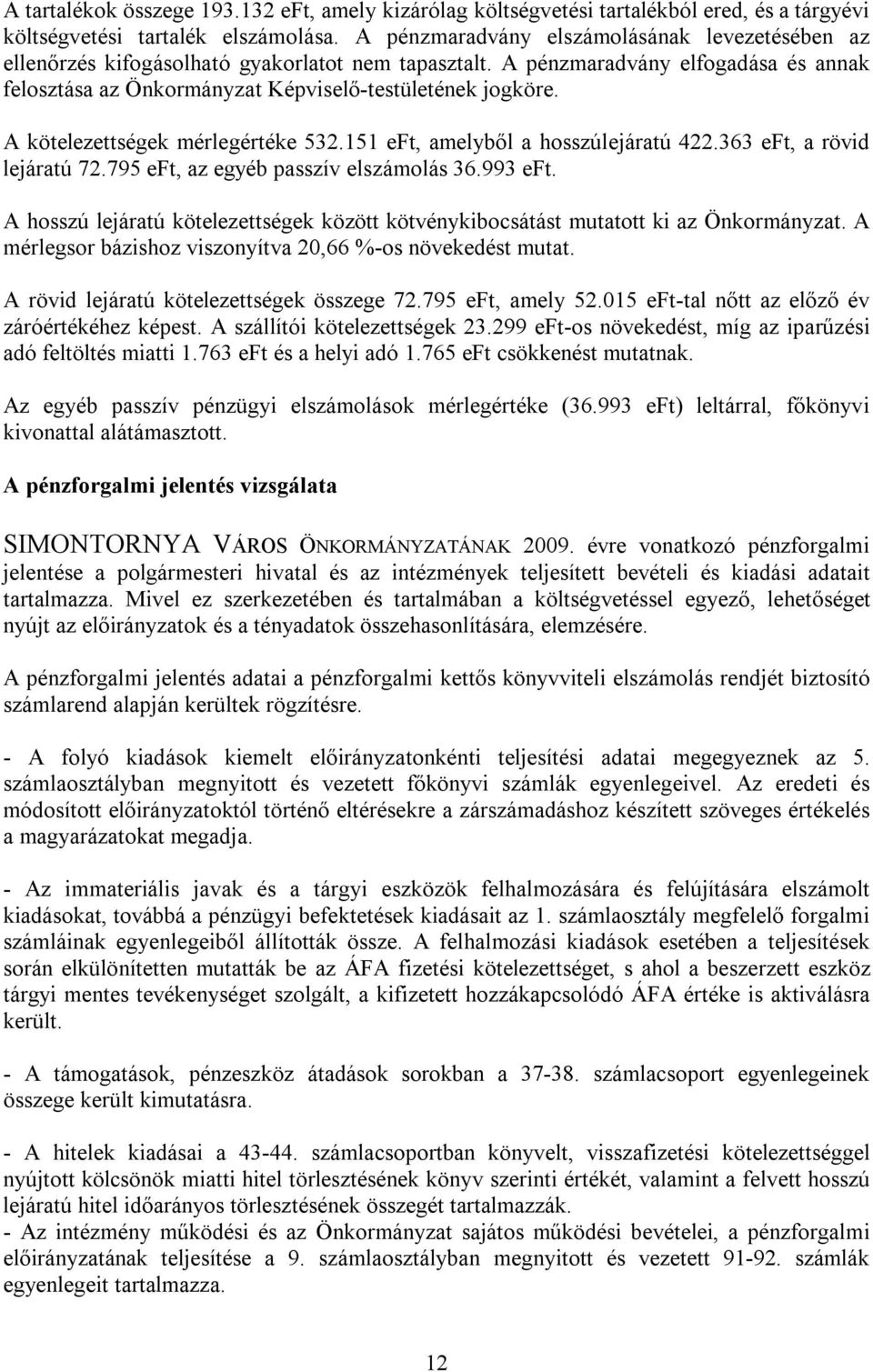 A kötelezettségek mérlegértéke 532.151 eft, amelyből a hosszúlejáratú 422.363 eft, a rövid lejáratú 72.795 eft, az egyéb passzív elszámolás 36.993 eft.