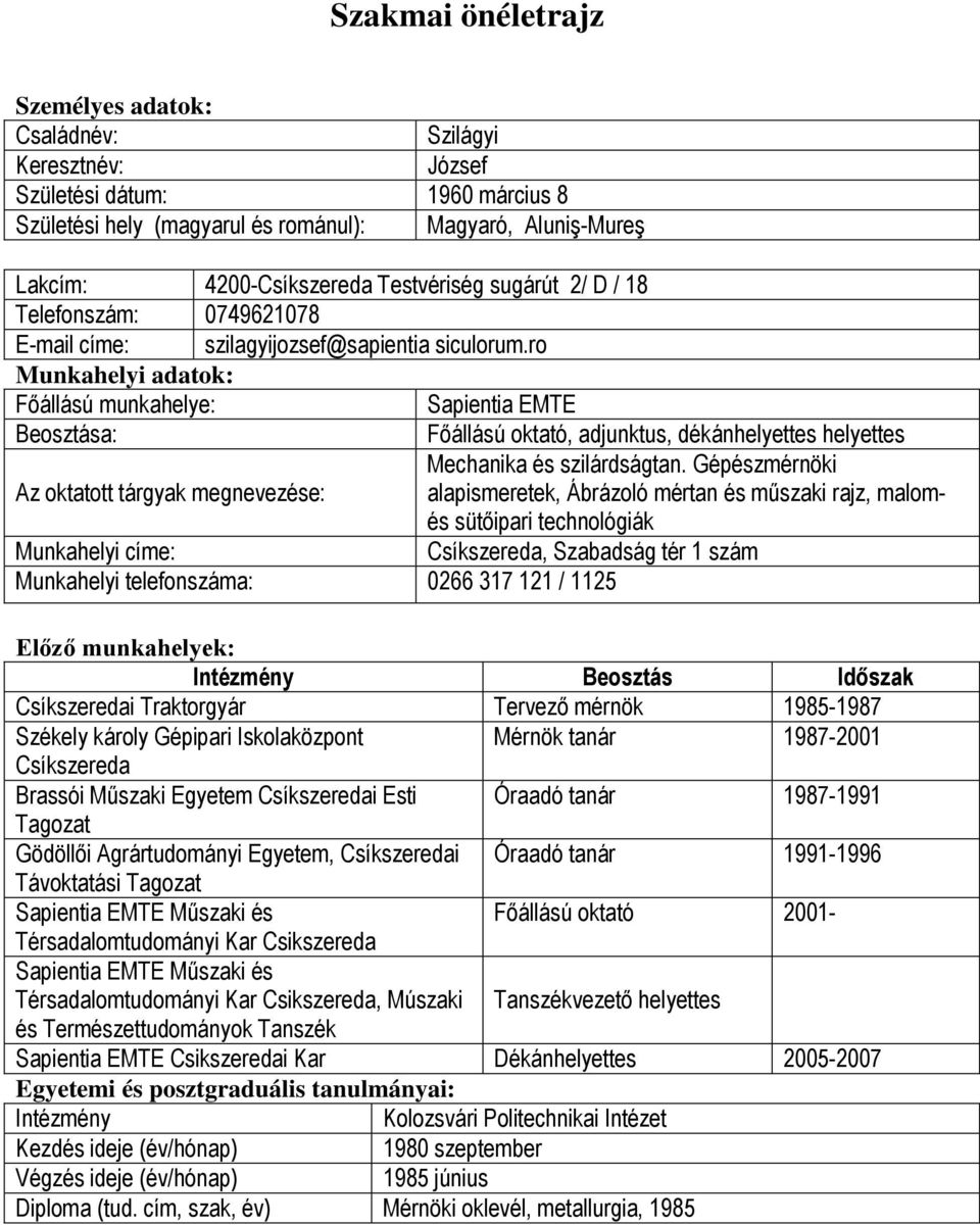 ro Munkahelyi adatok: Főállású munkahelye: Sapientia EMTE Beosztása: Főállású oktató, adjunktus, dékánhelyettes helyettes Mechanika és szilárdságtan.