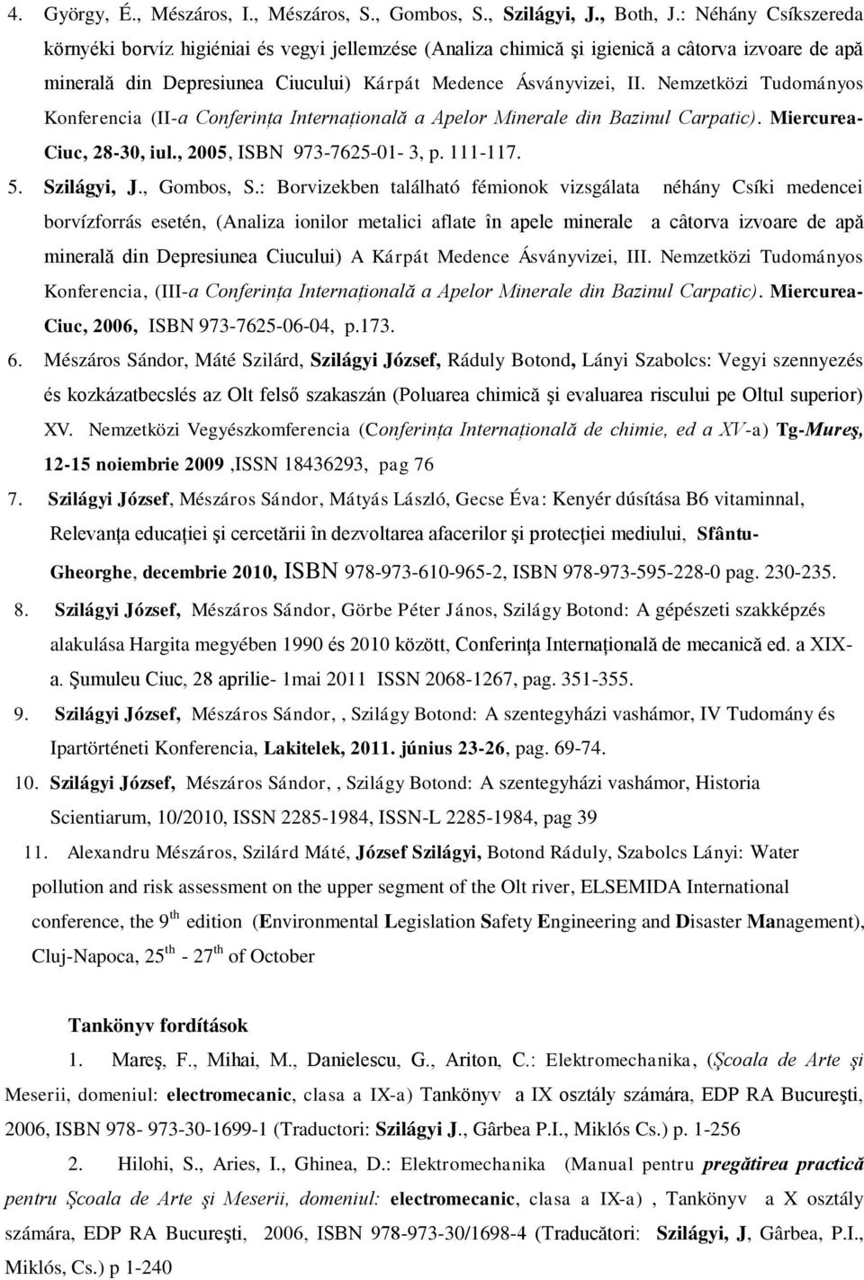 Nemzetközi Tudományos Konferencia (II-a Conferinţa Internaţională a Apelor Minerale din Bazinul Carpatic). Miercurea- Ciuc, 28-30, iul., 2005, ISBN 973-7625-01-3, p. 111-117. 5. Szilágyi, J.