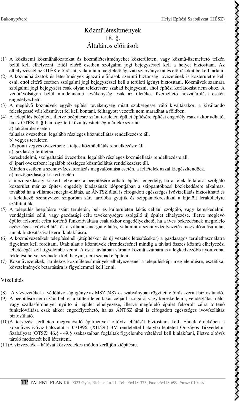 (2) A közműhálózatok és létesítmények ágazati előírások szerinti biztonsági övezetének is közterületre kell esni, ettől eltérő esetben szolgalmi jogi bejegyzéssel kell a területi igényt biztosítani.