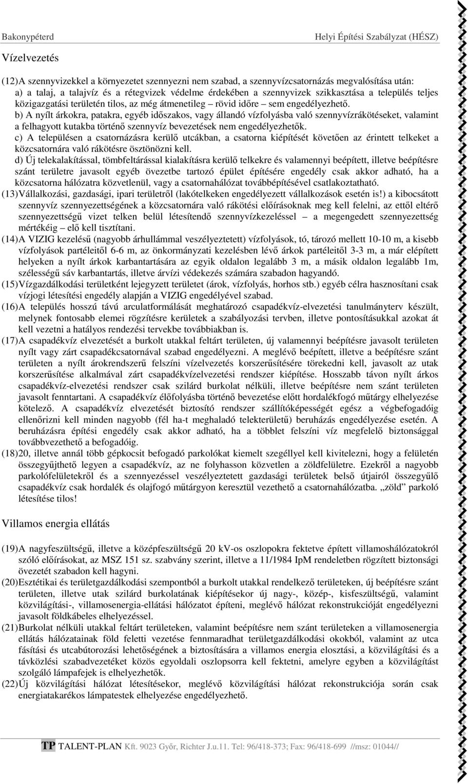 b) A nyílt árkokra, patakra, egyéb időszakos, vagy állandó vízfolyásba való szennyvízrákötéseket, valamint a felhagyott kutakba történő szennyvíz bevezetések nem engedélyezhetők.