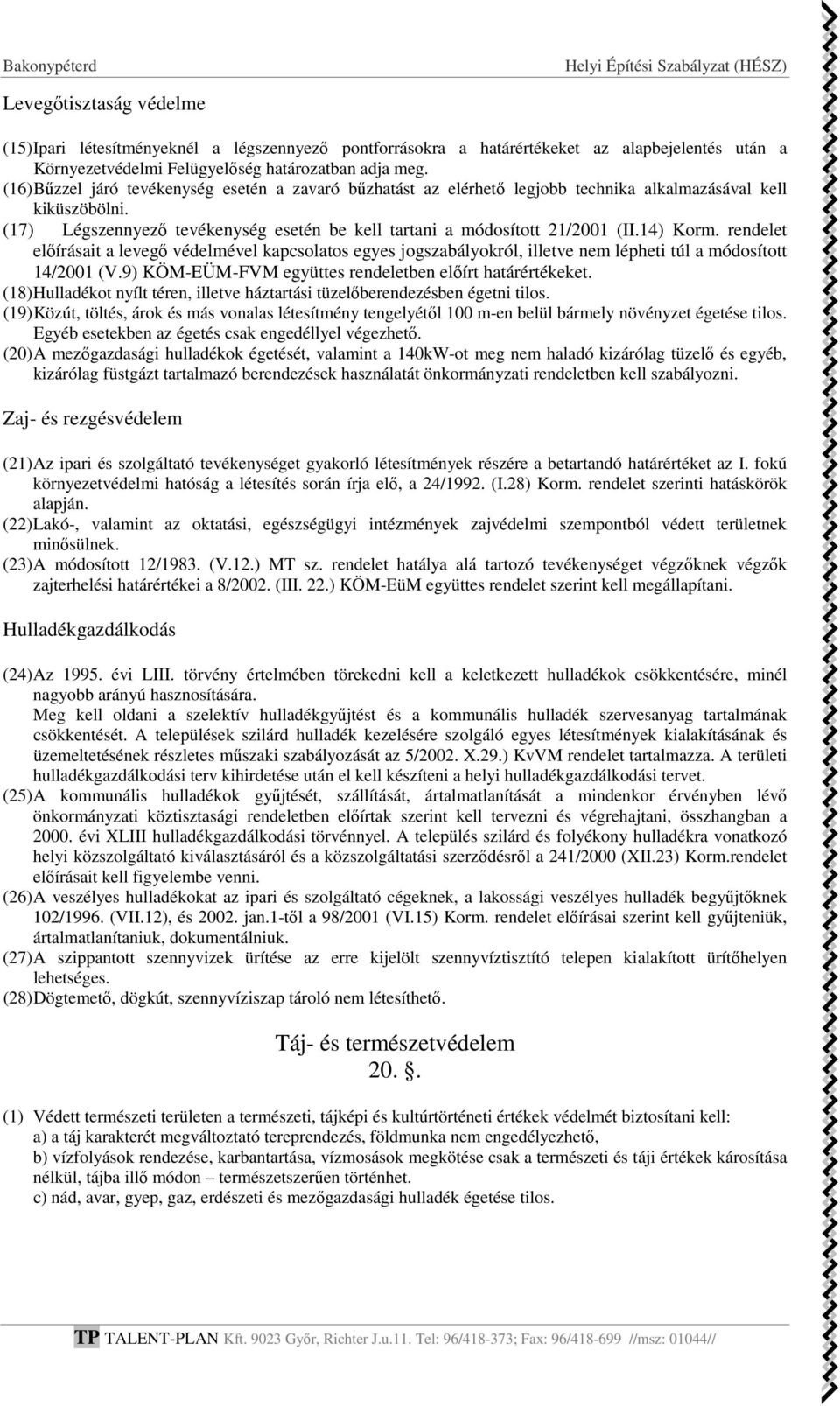 14) Korm. rendelet előírásait a levegő védelmével kapcsolatos egyes jogszabályokról, illetve nem lépheti túl a módosított 14/2001 (V.9) KÖM-EÜM-FVM együttes rendeletben előírt határértékeket.