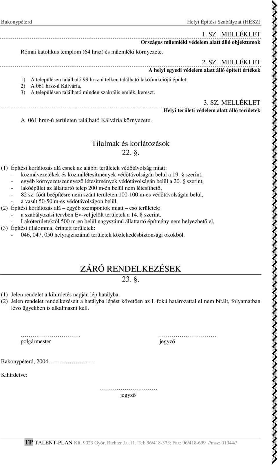 A 061 hrsz-ú területen található Kálvária környezete. 1. SZ. MELLÉKLET Országos műemléki védelem alatt álló objektumok 2. SZ. MELLÉKLET A helyi egyedi védelem alatt álló épített értékek 3. SZ. MELLÉKLET Helyi területi védelem alatt álló területek Tilalmak és korlátozások 22.