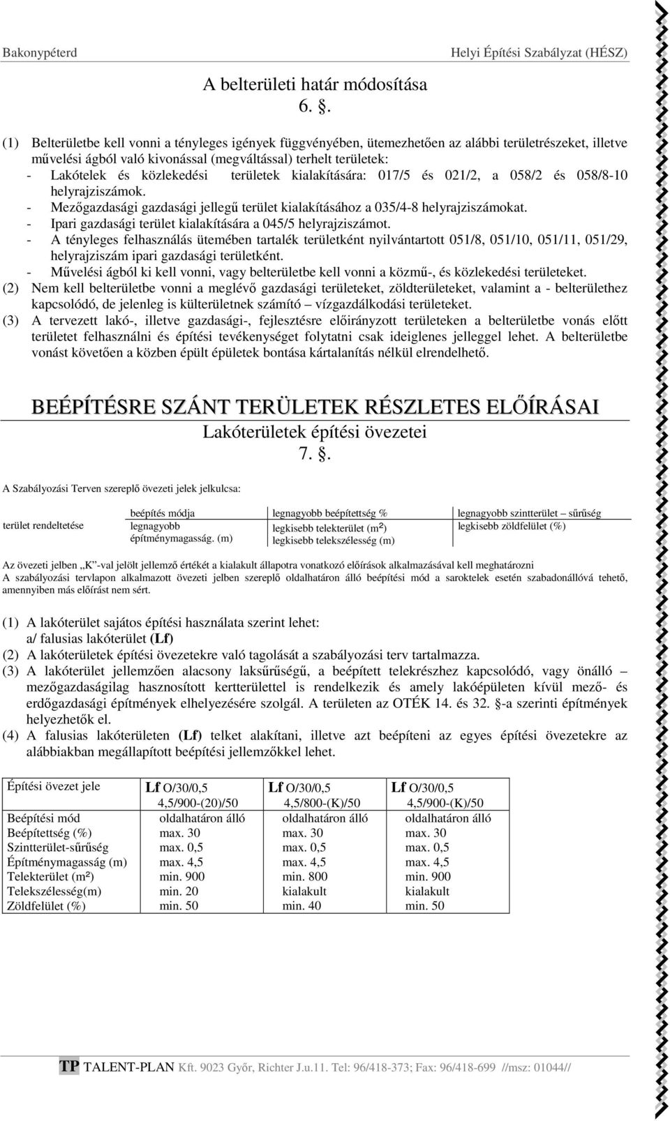 közlekedési területek kialakítására: 017/5 és 021/2, a 058/2 és 058/8-10 helyrajziszámok. - Mezőgazdasági gazdasági jellegű terület kialakításához a 035/4-8 helyrajziszámokat.