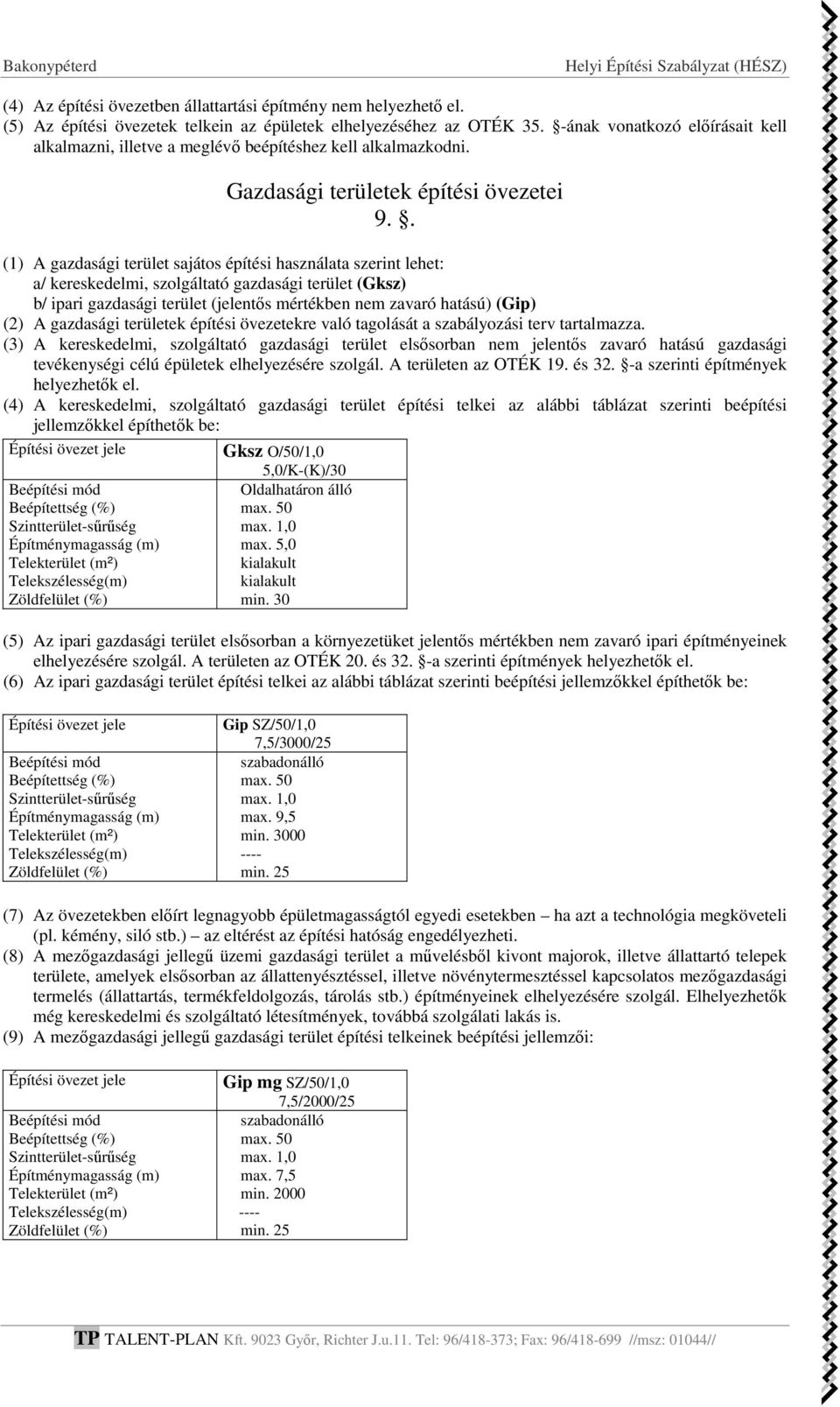 . (1) A gazdasági terület sajátos építési használata szerint lehet: a/ kereskedelmi, szolgáltató gazdasági terület (Gksz) b/ ipari gazdasági terület (jelentős mértékben nem zavaró hatású) (Gip) (2) A