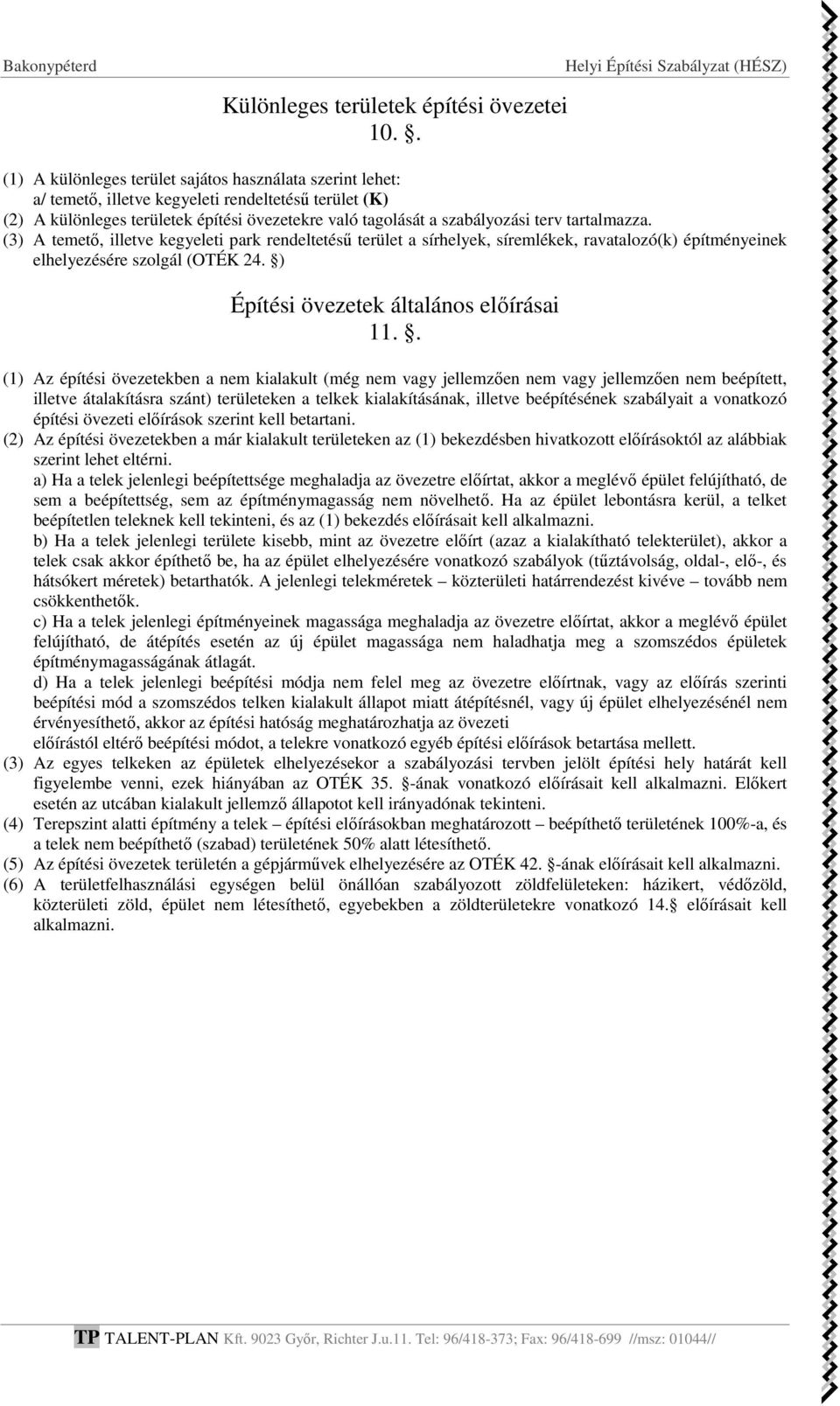 tartalmazza. (3) A temető, illetve kegyeleti park rendeltetésű terület a sírhelyek, síremlékek, ravatalozó(k) építményeinek elhelyezésére szolgál (OTÉK 24. ) Építési övezetek általános előírásai 11.