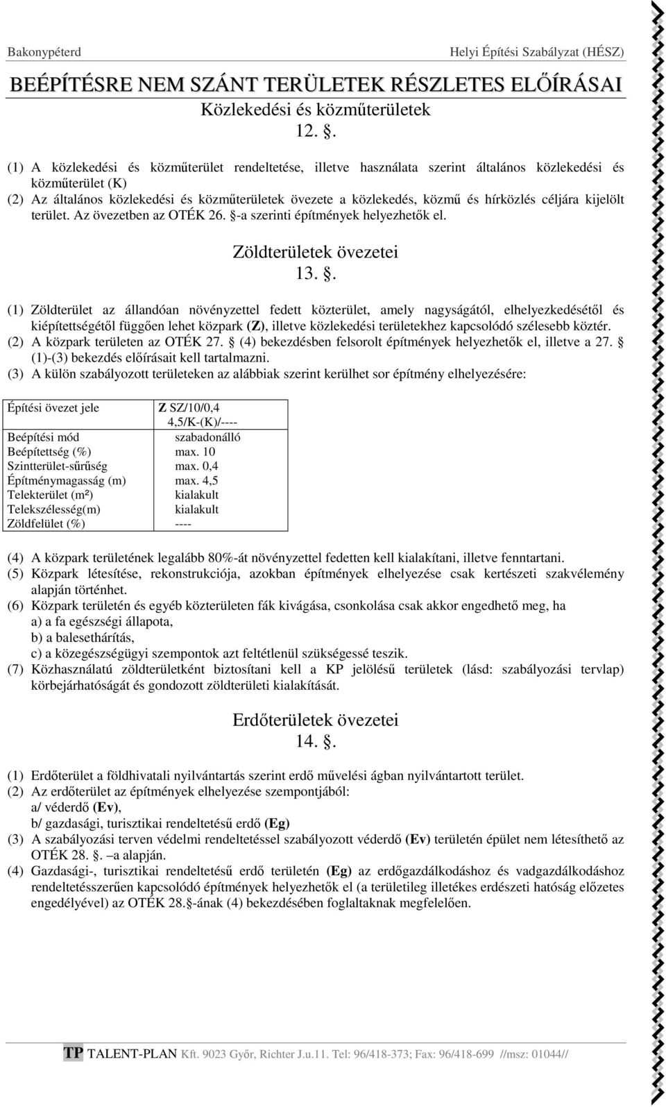 hírközlés céljára kijelölt terület. Az övezetben az OTÉK 26. -a szerinti építmények helyezhetők el. Zöldterületek övezetei 13.