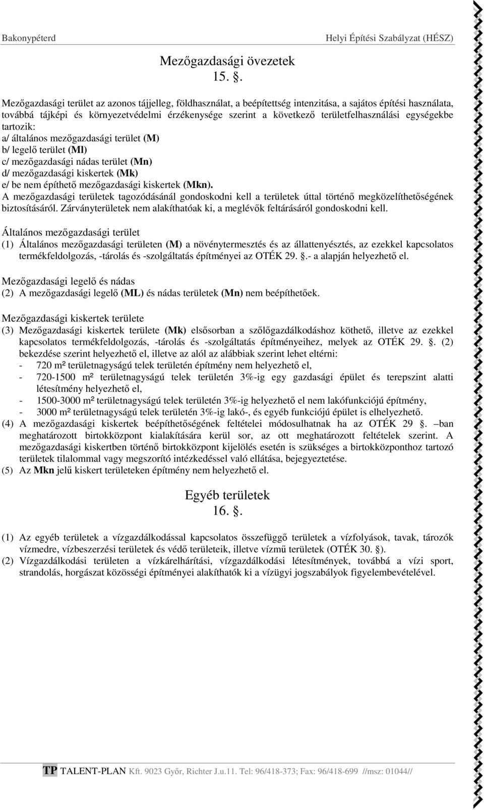 területfelhasználási egységekbe tartozik: a/ általános mezőgazdasági terület (M) b/ legelő terület (Ml) c/ mezőgazdasági nádas terület (Mn) d/ mezőgazdasági kiskertek (Mk) e/ be nem építhető