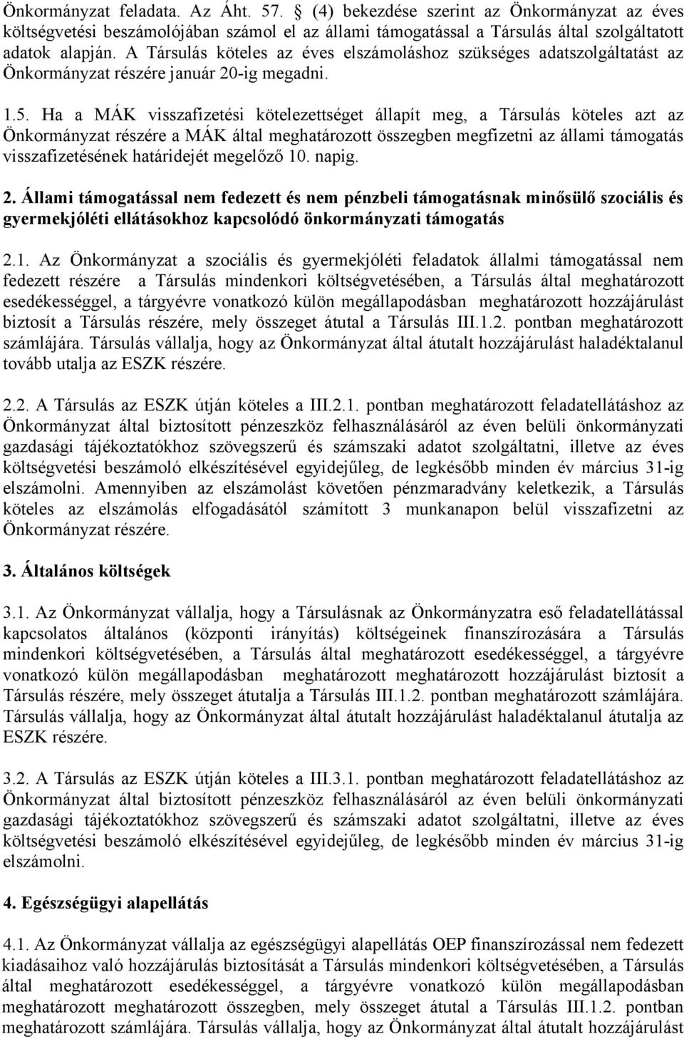 Ha a MÁK visszafizetési kötelezettséget állapít meg, a Társulás köteles azt az Önkormányzat részére a MÁK által meghatározott összegben megfizetni az állami támogatás visszafizetésének határidejét