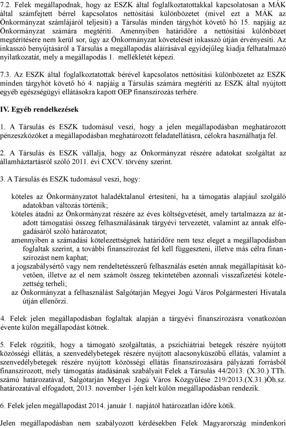 Amennyiben határidőre a nettósítási különbözet megtérítésére nem kerül sor, úgy az Önkormányzat követelését inkasszó útján érvényesíti.