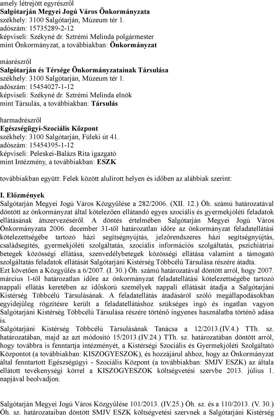 adószám: 15454027-1-12 képviseli: Székyné dr. Sztrémi Melinda elnök mint Társulás, a továbbiakban: Társulás harmadrészről Egészségügyi-Szociális Központ székhely: 3100 Salgótarján, Füleki út 41.