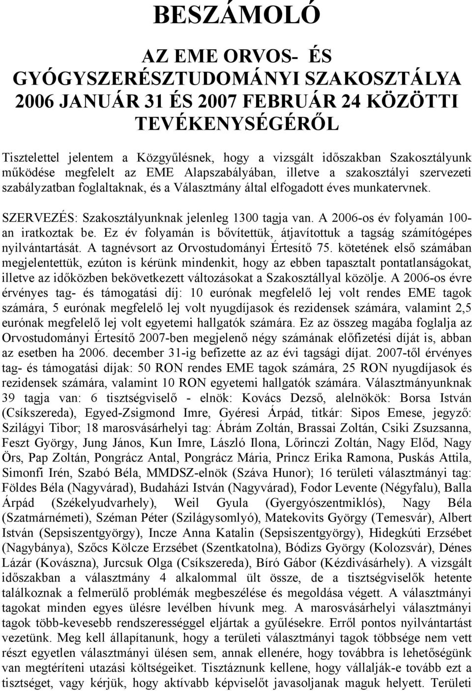 SZERVEZÉS: Szakosztályunknak jelenleg 1300 tagja van. A 2006-os év folyamán 100- an iratkoztak be. Ez év folyamán is bővítettük, átjavítottuk a tagság számítógépes nyilvántartását.