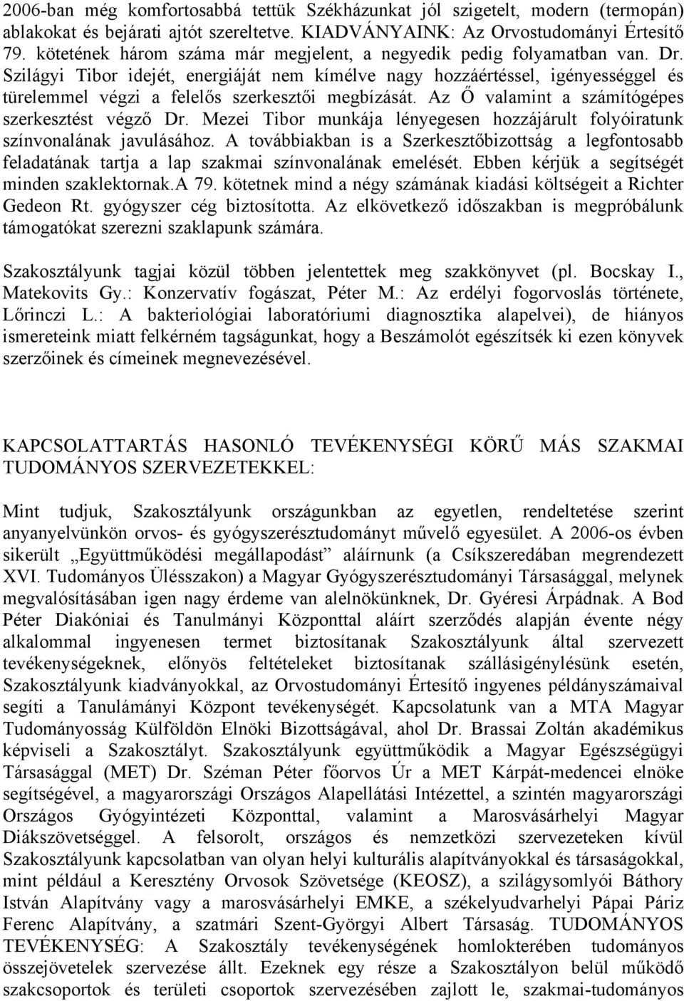 Szilágyi Tibor idejét, energiáját nem kímélve nagy hozzáértéssel, igényességgel és türelemmel végzi a felelős szerkesztői megbízását. Az Ő valamint a számítógépes szerkesztést végző Dr.