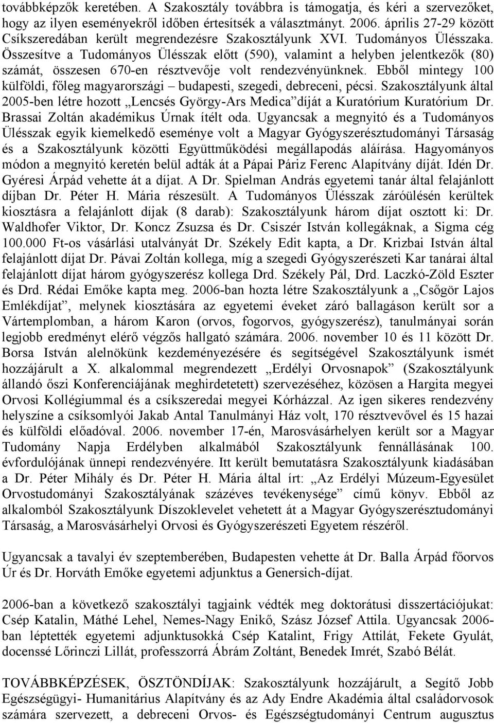 Összesítve a Tudományos Ülésszak előtt (590), valamint a helyben jelentkezők (80) számát, összesen 670-en résztvevője volt rendezvényünknek.