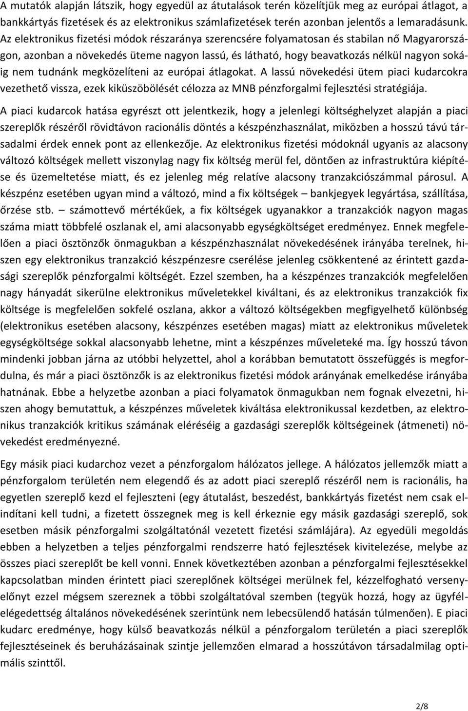 megközelíteni az európai átlagokat. A lassú növekedési ütem piaci kudarcokra vezethető vissza, ezek kiküszöbölését célozza az MNB pénzforgalmi fejlesztési stratégiája.