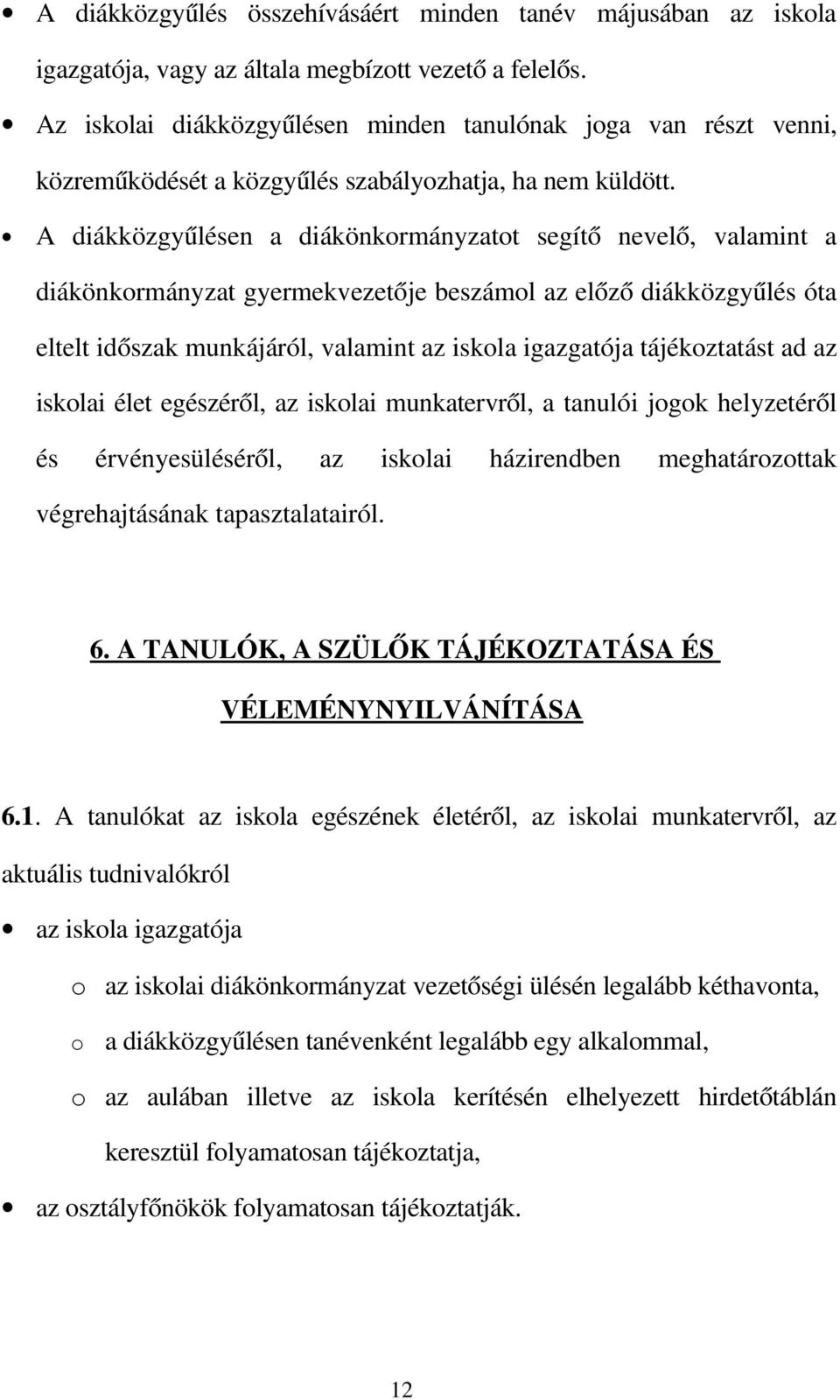 A diákközgyűlésen a diákönkormányzatot segítő nevelő, valamint a diákönkormányzat gyermekvezetője beszámol az előző diákközgyűlés óta eltelt időszak munkájáról, valamint az iskola igazgatója