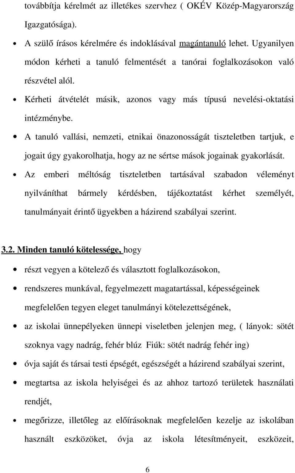 A tanuló vallási, nemzeti, etnikai önazonosságát tiszteletben tartjuk, e jogait úgy gyakorolhatja, hogy az ne sértse mások jogainak gyakorlását.