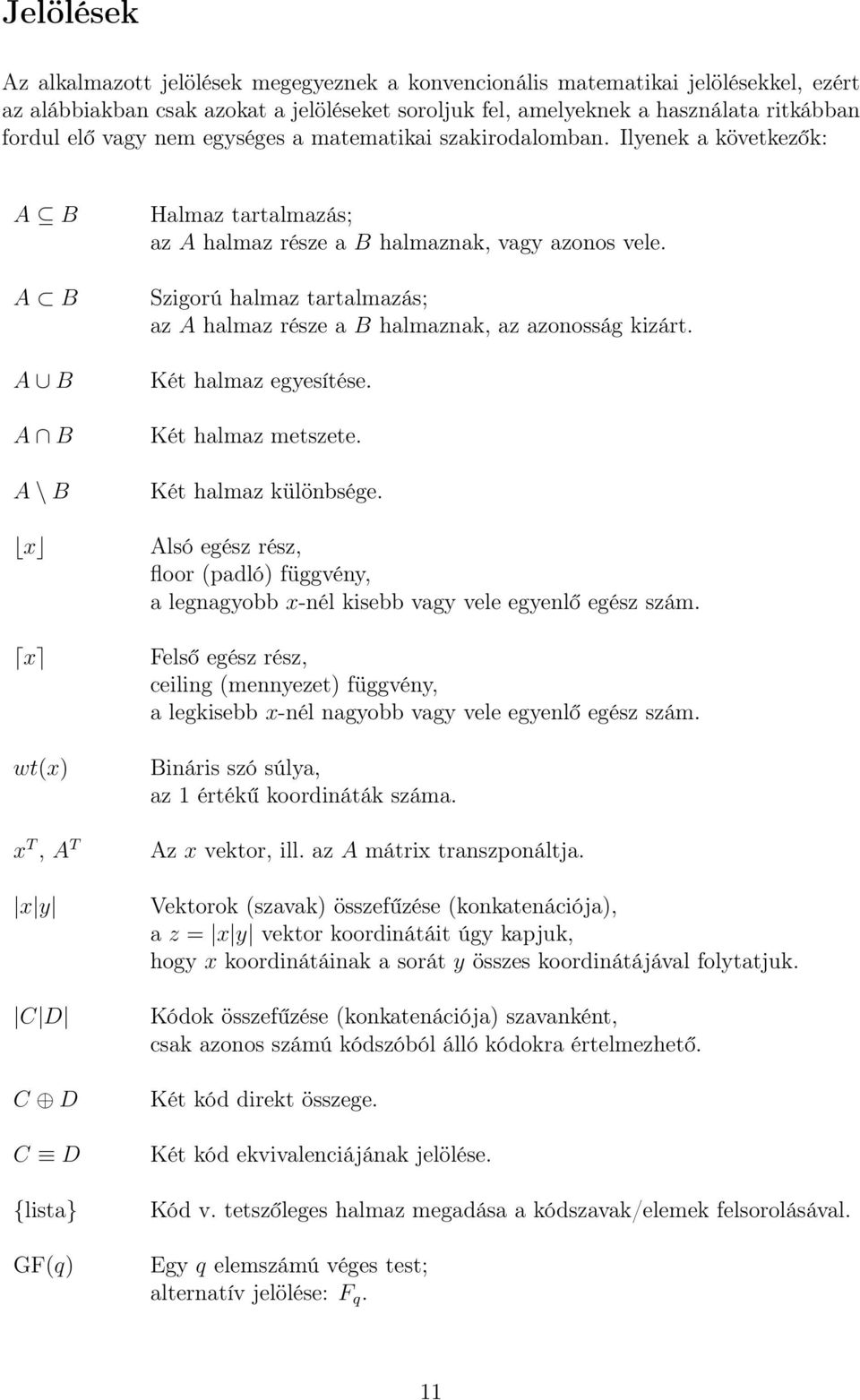 Ilyenek a következők: A B A B A B A B A \ B x x wt(x) x T, A T x y C D C D C D {lista} GF(q) Halmaz tartalmazás; az A halmaz része a B halmaznak, vagy azonos vele.