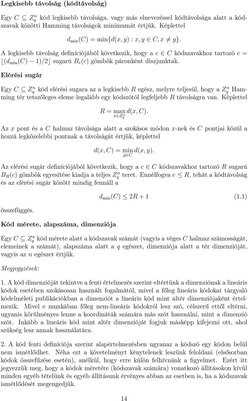 Elérési sugár Egy C Z n q kód elérési sugara az a legkisebb R egész, melyre teljesül, hogy a Z n q Hamming tér tetszőleges eleme legalább egy kódszótól legfeljebb R távolságra van.