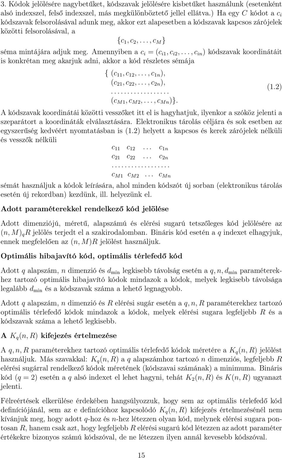 Amennyiben a c i = (c i1, c i2,..., c in ) kódszavak koordinátáit is konkrétan meg akarjuk adni, akkor a kód részletes sémája { (c 11, c 12,..., c 1n ), (c 21, c 22,..., c 2n ),.................. (c M1, c M2,.