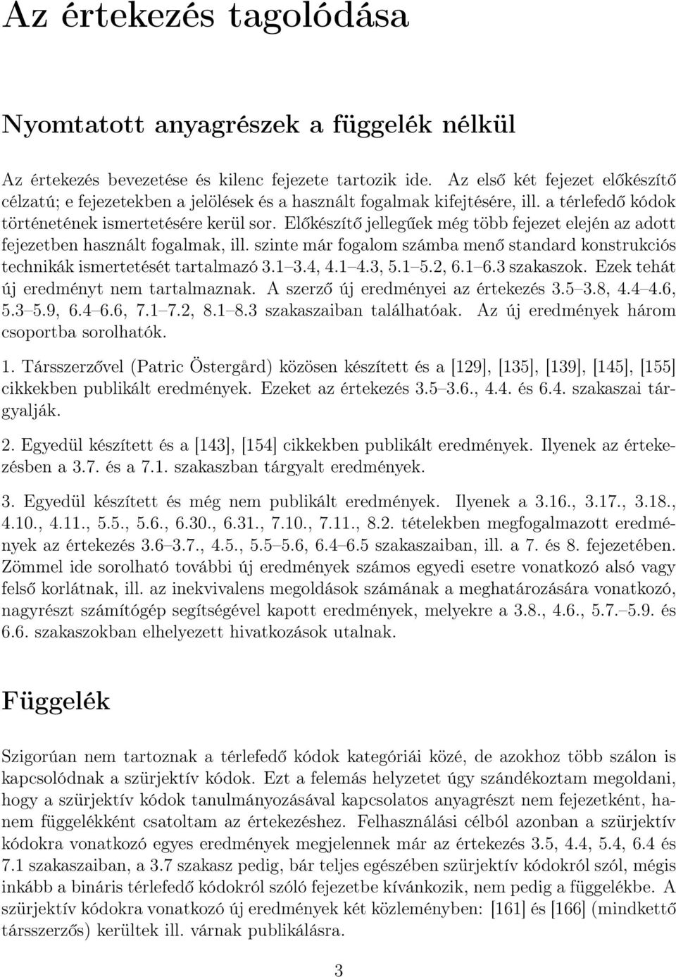 Előkészítő jellegűek még több fejezet elején az adott fejezetben használt fogalmak, ill. szinte már fogalom számba menő standard konstrukciós technikák ismertetését tartalmazó 3.1 3.4, 4.1 4.3, 5.1 5.