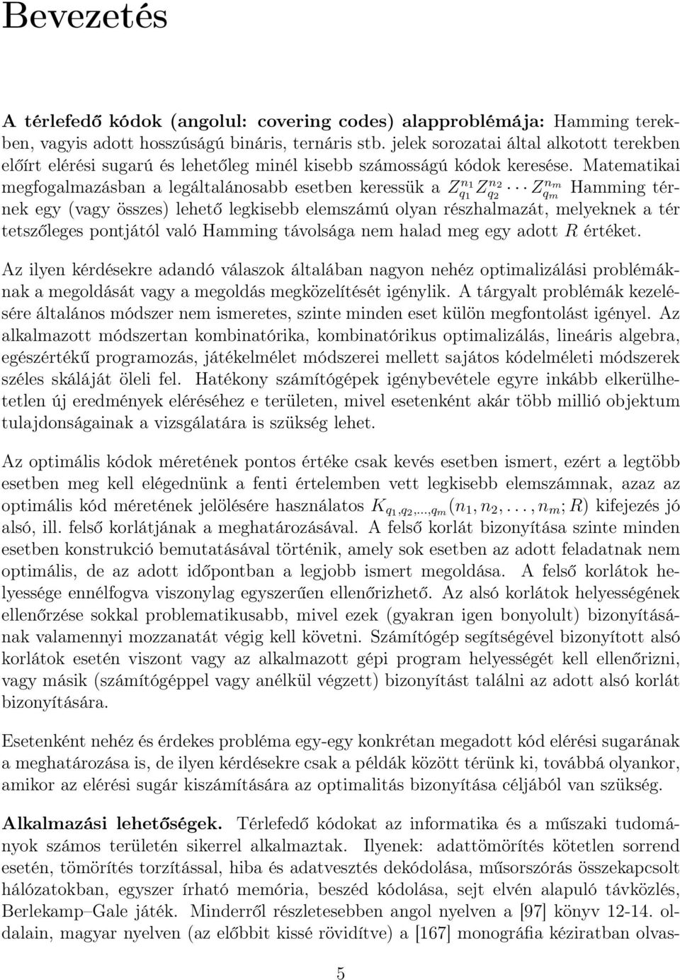 Matematikai megfogalmazásban a legáltalánosabb esetben keressük a Z n 1 q 1 Z n 2 q 2 Zq nm m Hamming térnek egy (vagy összes) lehető legkisebb elemszámú olyan részhalmazát, melyeknek a tér