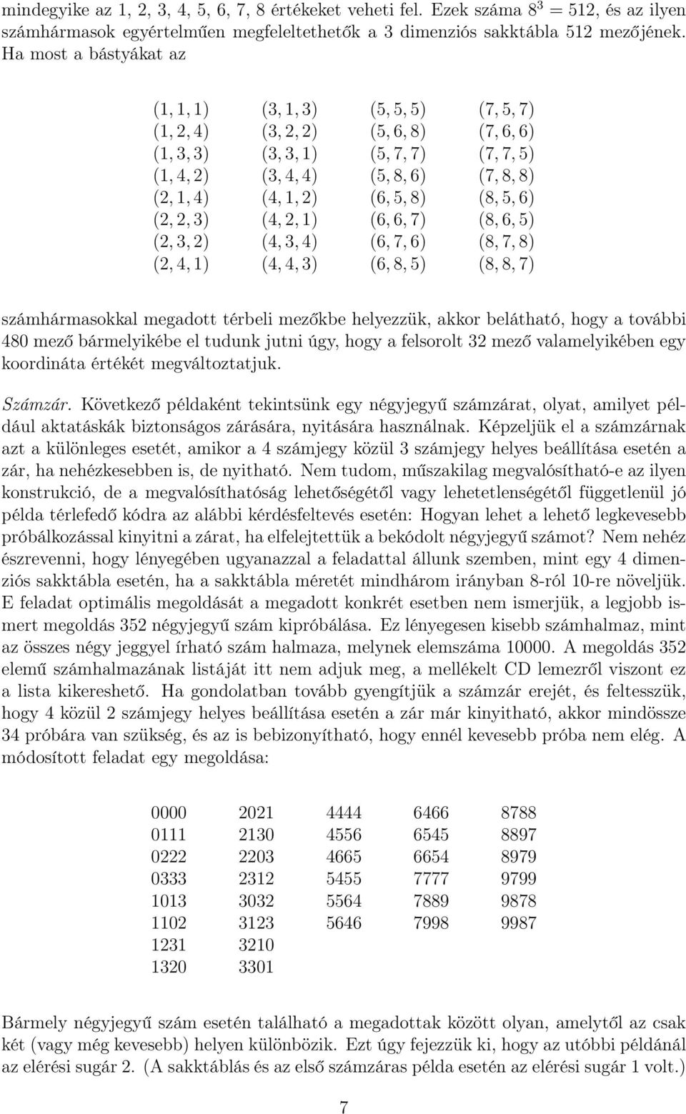 8) (5, 7, 7) (5, 8, 6) (6, 5, 8) (6, 6, 7) (6, 7, 6) (6, 8, 5) (7, 5, 7) (7, 6, 6) (7, 7, 5) (7, 8, 8) (8, 5, 6) (8, 6, 5) (8, 7, 8) (8, 8, 7) számhármasokkal megadott térbeli mezőkbe helyezzük,
