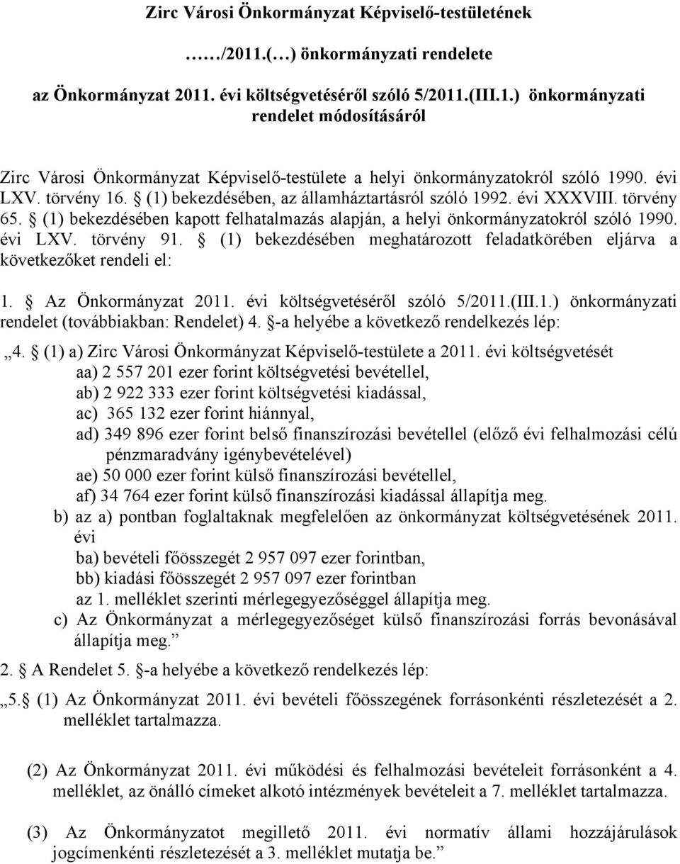 törvény 91. (1) bekezdésében meghatározott feladatkörében eljárva a következőket rendeli el: 1. Az Önkormányzat 2011. évi költségvetéséről szóló 5/2011.(III.1.) önkormányzati rendelet (továbbiakban: Rendelet) 4.