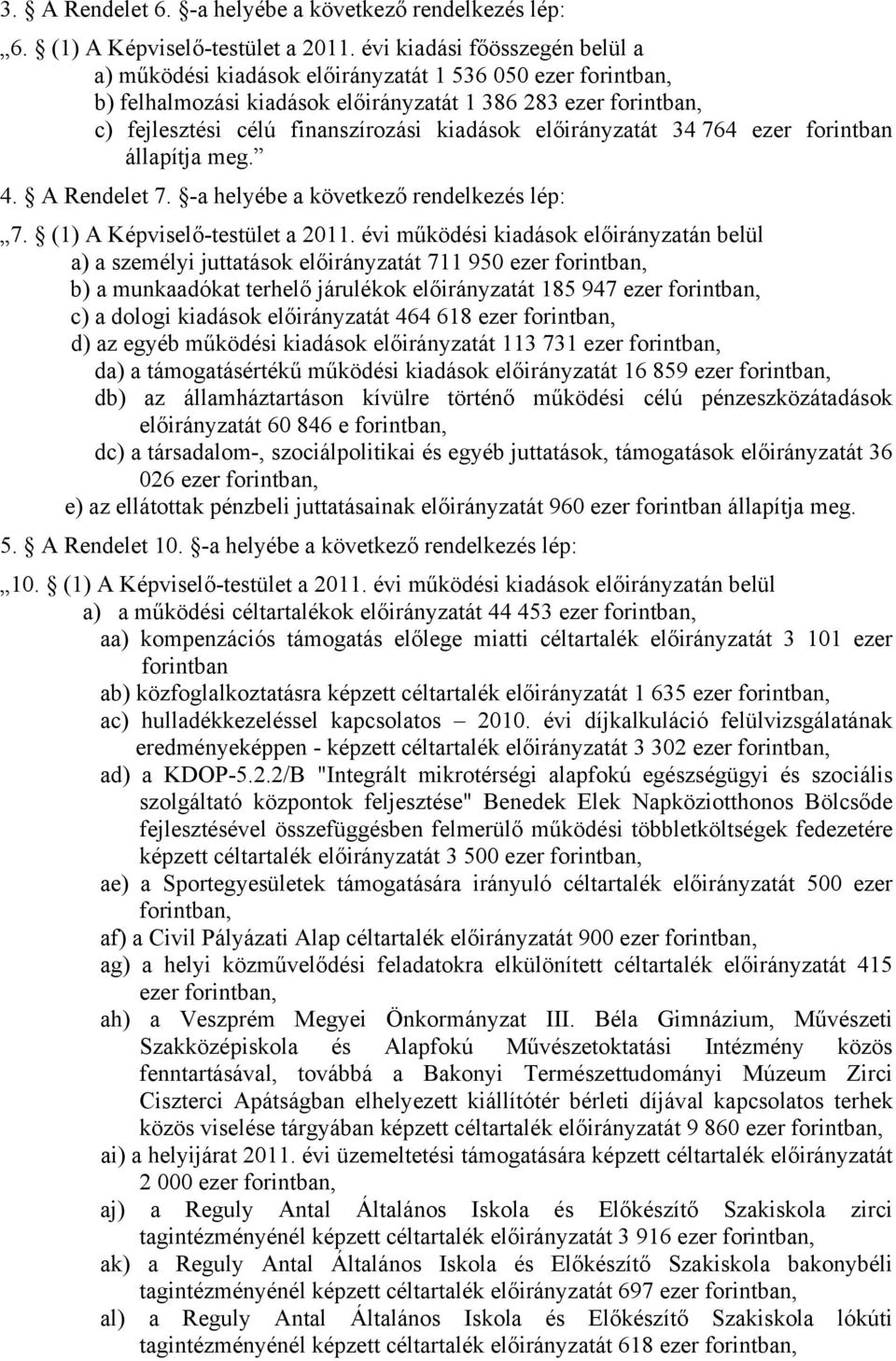 kiadások előirányzatát 34 764 ezer forintban állapítja meg. 4. A Rendelet 7. -a helyébe a következő rendelkezés lép: 7. (1) A Képviselő-testület a 2011.