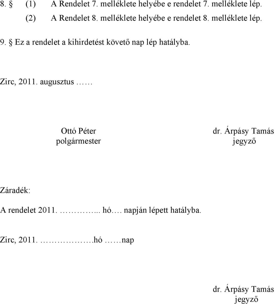 Ez a rendelet a kihirdetést követő nap lép hatályba. Zirc, 2011.