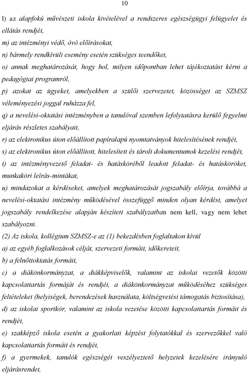 véleményezési joggal ruházza fel, q) a nevelési-oktatási intézményben a tanulóval szemben lefolytatásra kerülő fegyelmi eljárás részletes szabályait, r) az elektronikus úton előállított papíralapú