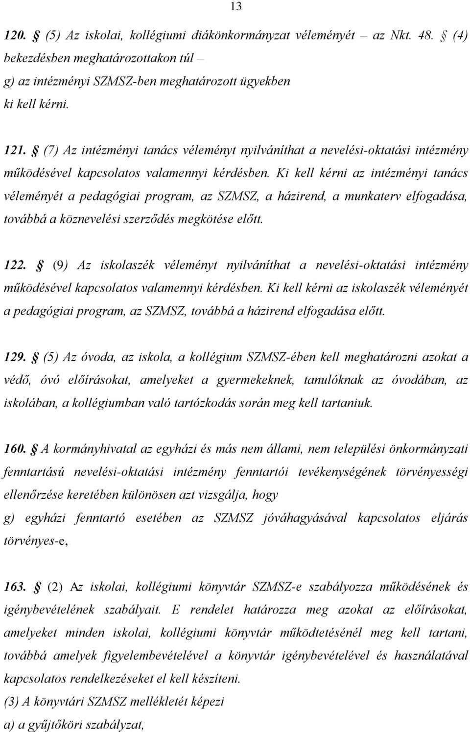 Ki kell kérni az intézményi tanács véleményét a pedagógiai program, az SZMSZ, a házirend, a munkaterv elfogadása, továbbá a köznevelési szerződés megkötése előtt. 122.